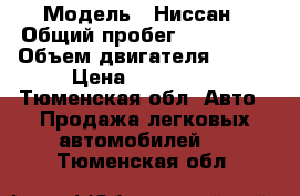  › Модель ­ Ниссан › Общий пробег ­ 300 000 › Объем двигателя ­ 149 › Цена ­ 130 000 - Тюменская обл. Авто » Продажа легковых автомобилей   . Тюменская обл.